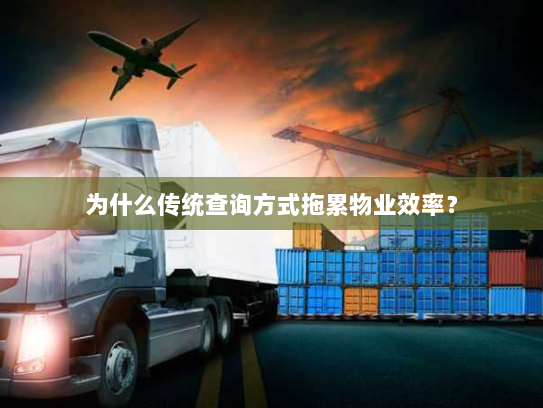 为什么传统查询方式拖累物业效率？
