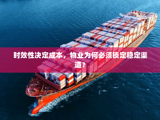 时效性决定成本，物业为何必须锁定稳定渠道？