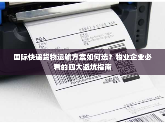 国际快递货物运输方案如何选?物业企业必看的四大避坑指南 国际快递货物运输方案如何选?物业企业必看的四大避坑指南