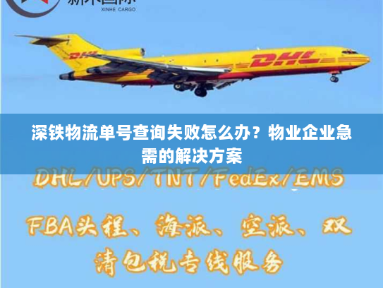 深铁物流单号查询失败怎么办?物业企业急需的解决方案 深铁物流单号查询失败怎么办?物业企业急需的解决方案