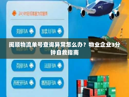 闽顺物流单号查询异常怎么办？物业企业3分钟自救指南