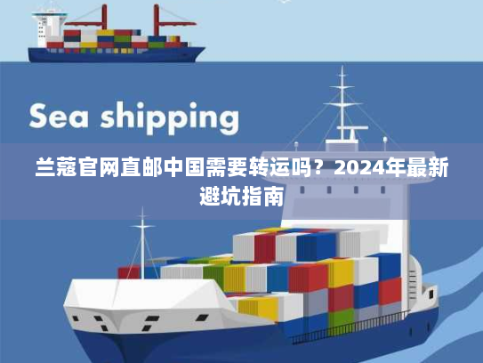 兰蔻官网直邮中国需要转运吗？2024年最新避坑指南