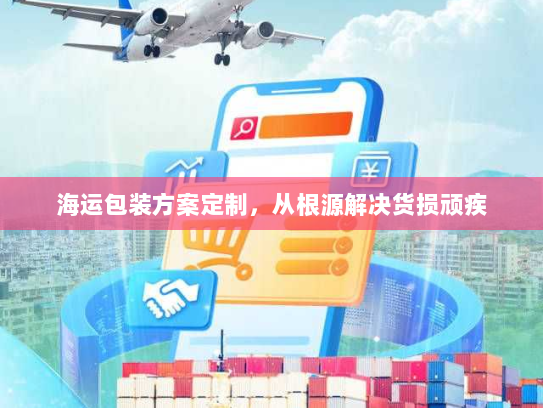 海运包装方案定制，从根源解决货损顽疾