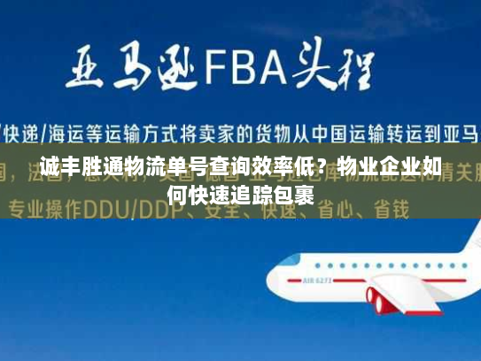 诚丰胜通物流单号查询效率低？物业企业如何快速追踪包裹