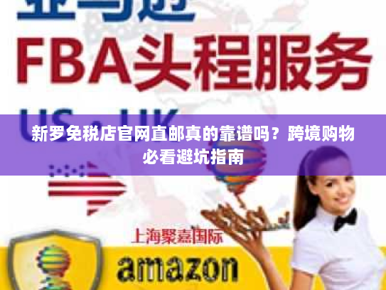 新罗免税店官网直邮真的靠谱吗？跨境购物必看避坑指南