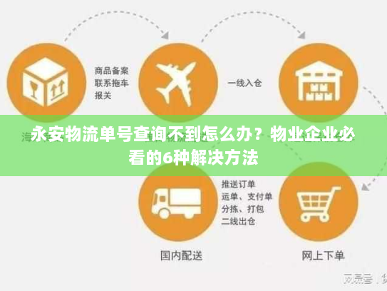 永安物流单号查询不到怎么办?物业企业必看的6种解决方法 永安物流单号查询不到怎么办?物业企业必看的6种解决方法