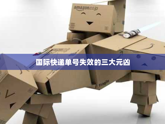 国际快递单号失效的三大元凶