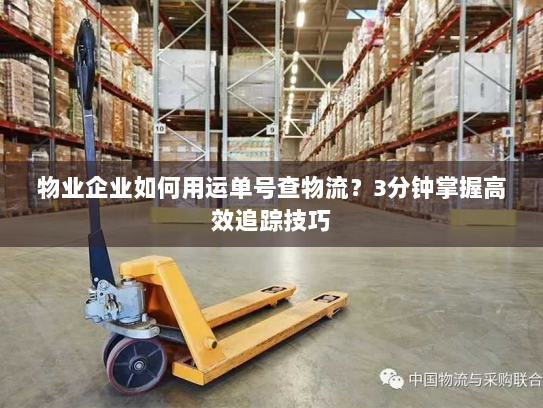物业企业如何用运单号查物流？3分钟掌握高效追踪技巧