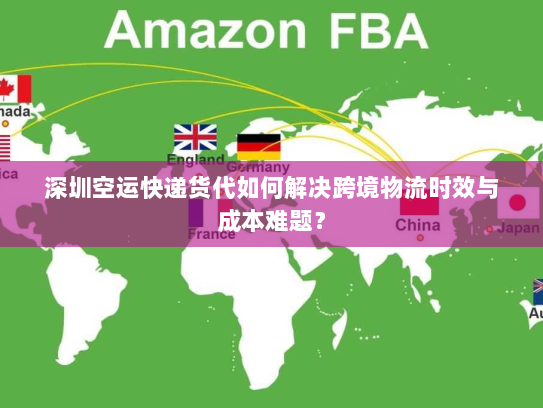 深圳空运快递货代如何解决跨境物流时效与成本难题? 深圳空运快递货代如何解决跨境物流时效与成本难题?