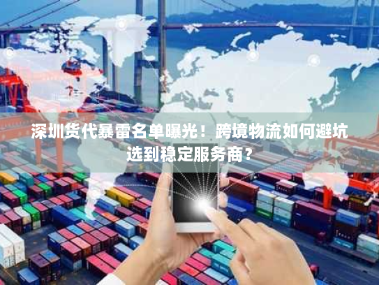 深圳货代暴雷名单曝光!跨境物流如何避坑选到稳定服务商? 深圳货代暴雷名单曝光!跨境物流如何避坑选到稳定服务商?