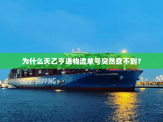 为什么天乙亨通物流单号突然查不到？