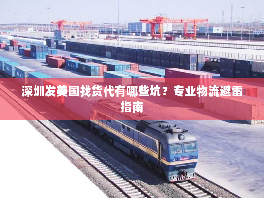 深圳发美国找货代有哪些坑？专业物流避雷指南
