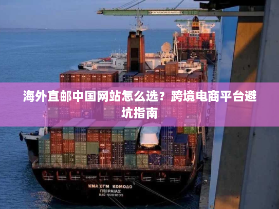 海外直邮中国网站怎么选？跨境电商平台避坑指南