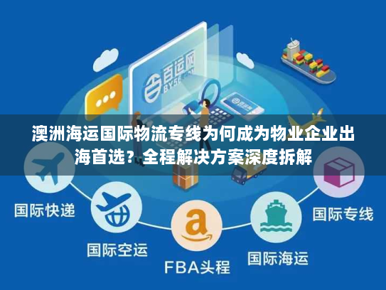 澳洲海运国际物流专线为何成为物业企业出海首选?全程解决方案深度拆解 澳洲海运国际物流专线为何成为物业企业出海首选?全程解决方案深度拆解