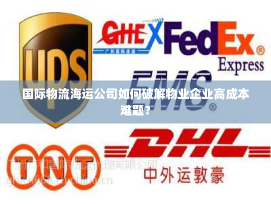 国际物流海运公司如何破解物业企业高成本难题？
