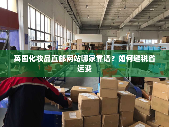 英国化妆品直邮网站哪家靠谱？如何避税省运费