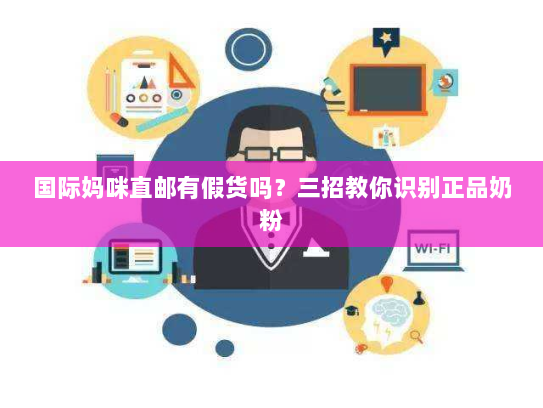 国际妈咪直邮有假货吗?三招教你识别正品奶粉 国际妈咪直邮有假货吗?三招教你识别正品奶粉