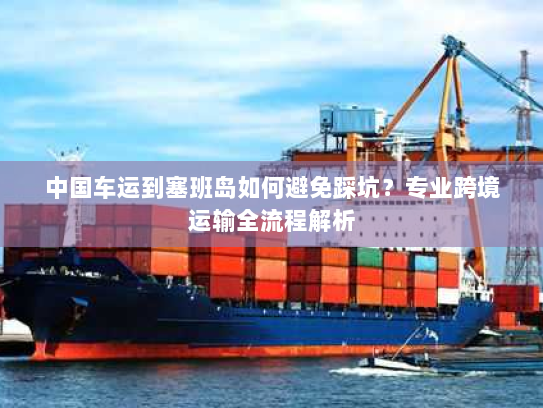 中国车运到塞班岛如何避免踩坑？专业跨境运输全流程解析