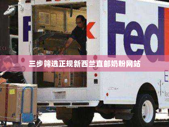 三步筛选正规新西兰直邮奶粉网站 三步筛选正规新西兰直邮奶粉网站