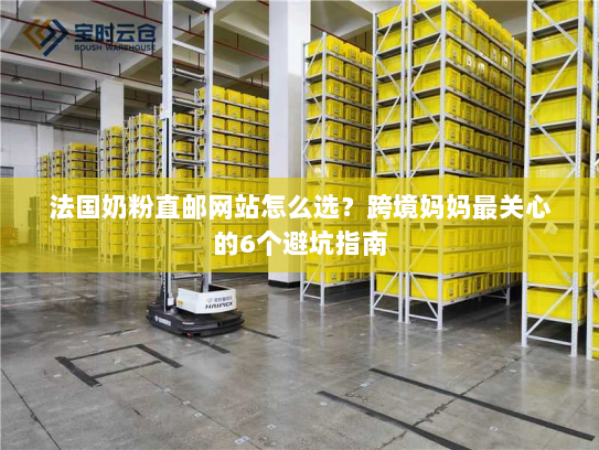 法国奶粉直邮网站怎么选?跨境妈妈最关心的6个避坑指南 法国奶粉直邮网站怎么选?跨境妈妈最关心的6个避坑指南