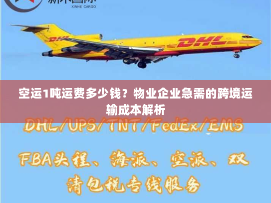 空运1吨运费多少钱？物业企业急需的跨境运输成本解析