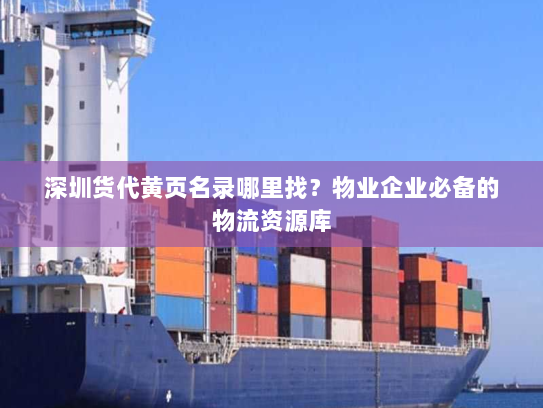 深圳货代黄页名录哪里找？物业企业必备的物流资源库