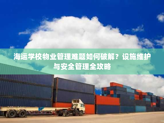 海运学校物业管理难题如何破解？设施维护与安全管理全攻略