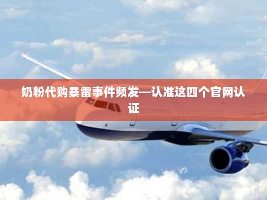 奶粉代购暴雷事件频发—认准这四个官网认证