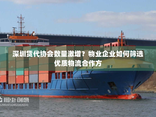 深圳货代协会数量激增？物业企业如何筛选优质物流合作方