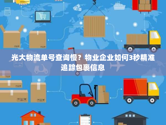 光大物流单号查询慢?物业企业如何3秒精准追踪包裹信息 光大物流单号查询慢?物业企业如何3秒精准追踪包裹信息