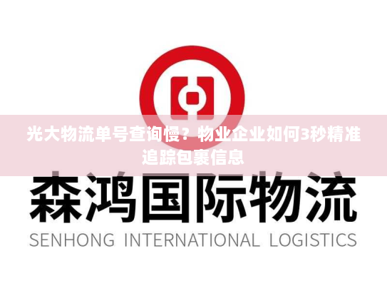 光大物流单号查询慢?物业企业如何3秒精准追踪包裹信息 光大物流单号查询慢?物业企业如何3秒精准追踪包裹信息