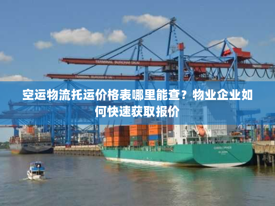 空运物流托运价格表哪里能查？物业企业如何快速获取报价