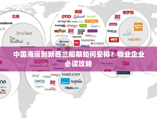 中国海运到新西兰船期如何安排？物业企业必读攻略
