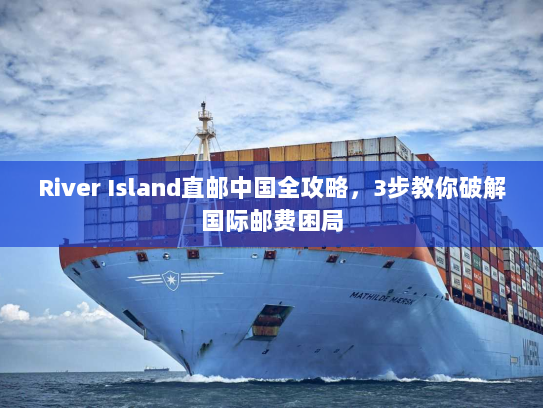 River Island直邮中国全攻略，3步教你破解国际邮费困局
