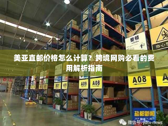 美亚直邮价格怎么计算？跨境网购必看的费用解析指南