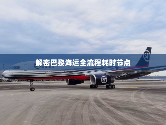 解密巴黎海运全流程耗时节点