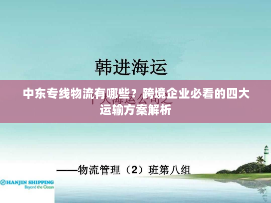 中东专线物流有哪些?跨境企业必看的四大运输方案解析 中东专线物流有哪些?跨境企业必看的四大运输方案解析