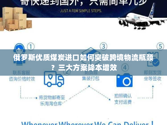 俄罗斯优质煤炭进口如何突破跨境物流瓶颈？三大方案降本增效