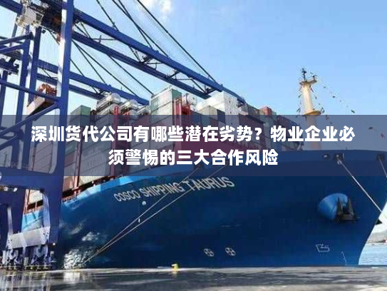 深圳货代公司有哪些潜在劣势?物业企业必须警惕的三大合作风险 深圳货代公司有哪些潜在劣势?物业企业必须警惕的三大合作风险
