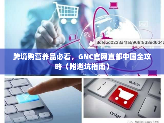 跨境购营养品必看,GNC官网直邮中国全攻略(附避坑指南) 跨境购营养品必看,GNC官网直邮中国全攻略(附避坑指南)