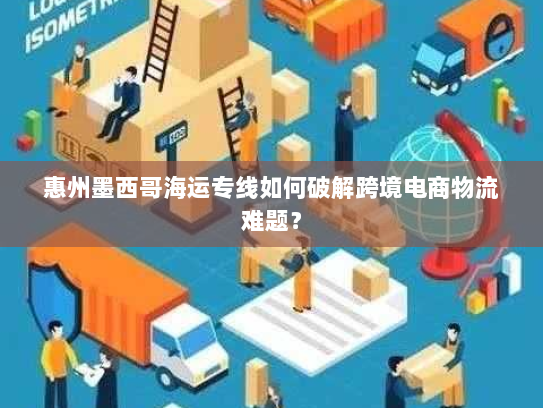 惠州墨西哥海运专线如何破解跨境电商物流难题？