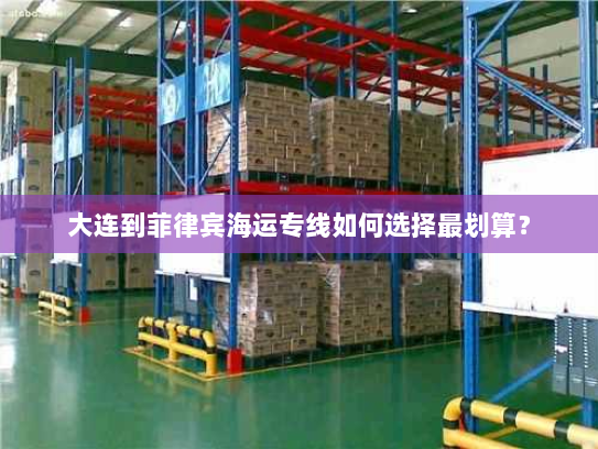 大连到菲律宾海运专线如何选择最划算？