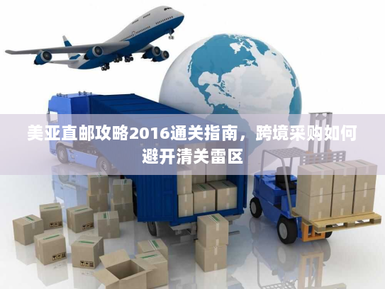 美亚直邮攻略2016通关指南,跨境采购如何避开清关雷区 美亚直邮攻略2016通关指南,跨境采购如何避开清关雷区