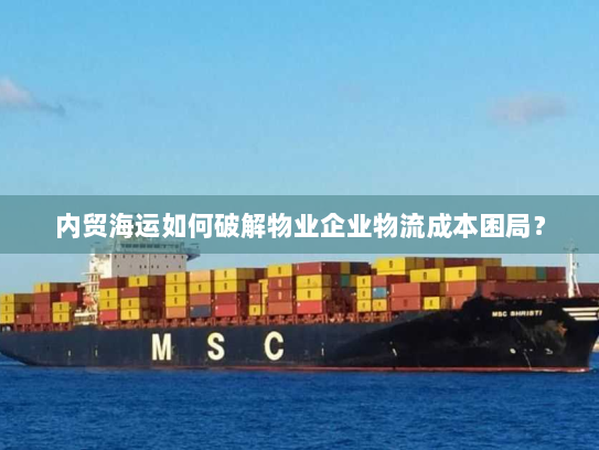 内贸海运如何破解物业企业物流成本困局？