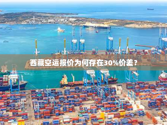 西藏空运报价为何存在30%价差？