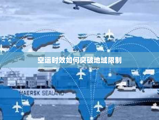 空运时效如何突破地域限制