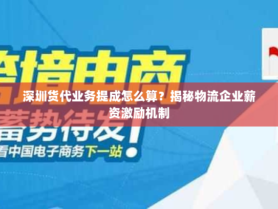 深圳货代业务提成怎么算？揭秘物流企业薪资激励机制
