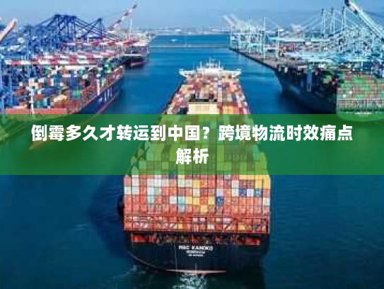倒霉多久才转运到中国？跨境物流时效痛点解析
