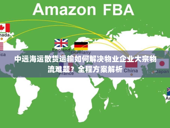 中远海运散货运输如何解决物业企业大宗物流难题？全程方案解析