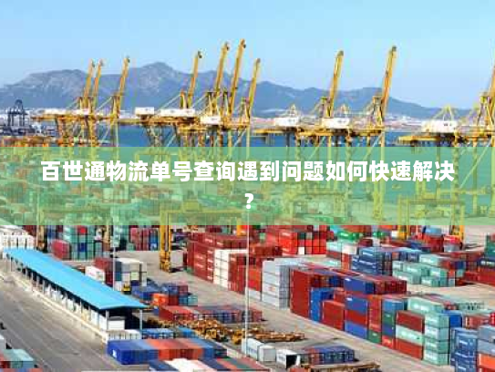 百世通物流单号查询遇到问题如何快速解决？